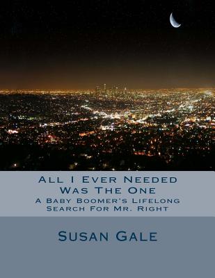 All I Ever Needed Was The One: A Baby Boomer's Lifelong Search For Mr. Right - Gale, Susan