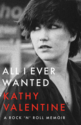 All I Ever Wanted: A Rock 'n' Roll Memoir - Valentine, Kathy