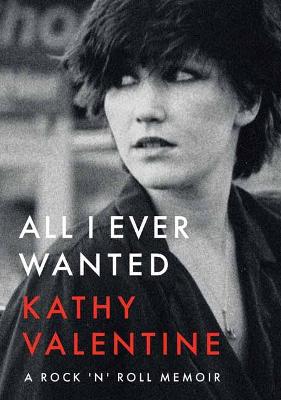 All I Ever Wanted: A Rock 'n' Roll Memoir - Valentine, Kathy