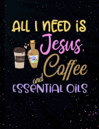 All I Need Is Jesus Coffee And Essential Oils: Inspirational and Christian Themed College Ruled Composition Notebook