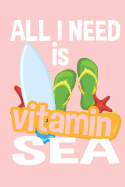 All I Need Is Vitamin Sea Vacation Notebook: 6 X 9 125 Page Notebook for Anyone to Write in While Enjoying Their Vacation or Leisure Time on the Sea or Ocean
