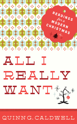 All I Really Want: Readings for a Modern Christmas - Caldwell, Quinn G