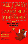 All I Want is a Warm Bed and a Kind Word and Unlimited Power: Even More Brilliant Thoughts - Brilliant, Ashleigh, Ph.D.