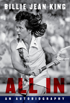 All in: An Autobiography - King, Billie Jean, and Howard, Johnette, and Vollers, Maryanne