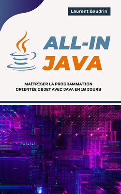 All-In Java: Ma?triser la Programmation Orient?e Objet avec Java en 10 jours - Baudrin, Laurent