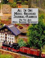 All in One Model Railroad Journal/Planner: For the Avid Model Railroad Enthusiast, B&w Interior, Model Train in Outside Garden