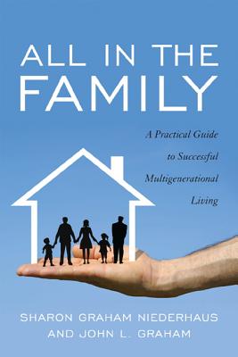 All in the Family: A Practical Guide to Successful Multigenerational Living - Niederhaus, Sharon Graham, and Graham, John L