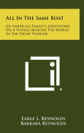 All in the Same Boat: An American Family's Adventures on a Voyage Around the World in the Yacht Phoenix - Reynolds, Earle L, and Reynolds, Barbara