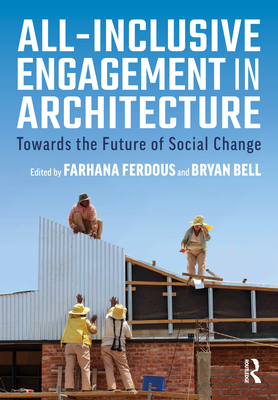 All-Inclusive Engagement in Architecture: Towards the Future of Social Change - Ferdous, Farhana (Editor), and Bell, Bryan (Editor)