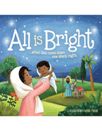 All Is Bright: When God Came Down One Silent Night (a Christmas Story of Jesus' Birth)
