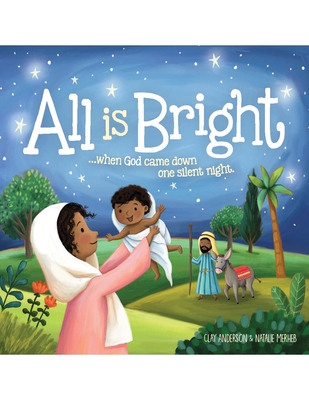All Is Bright: When God Came Down One Silent Night (a Christmas Story of Jesus' Birth) - Anderson, Clay