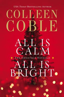 All Is Calm, All Is Bright: A Colleen Coble Christmas Collection - Coble, Colleen