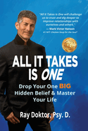 All It Takes Is One: Drop Your One BIG Hidden Belief and Master Your Life