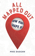 All Mapped Out: How Maps Shape Us