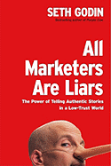 All Marketers are Liars: The Power of Telling Authentic Stories in a Low-Trust World