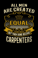 All Men Are Created Equal But Then Some Become Carpenters: Funny 6x9 Carpenter Notebook