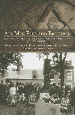 All Men Free and Brethren: Essays on the History of African American Freemasonry - Hinks, Peter P (Editor), and Kantrowitz, Stephen (Editor), and Lewis, Leslie A (Foreword by)