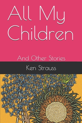 All My Children: And Other Stories - Strauss, Ken