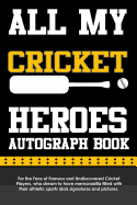 All My Cricket Heroes Autograph Book: For the Fans of Famous and Undiscovered Cricket Players, Who Dream to Have Memorabilia Filled with Their Athletic Sports Idols Signatures and Pictures.