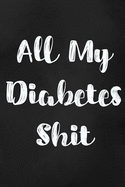 All My Diabetes Shit: Blood Sugar Log Book. Daily (One Year) Glucose Tracker