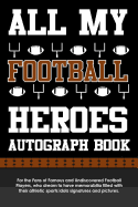 All My Football Heroes Autograph Book: For the Fans of Famous and Undiscovered Football Players, Who Dream to Have Memorabilia Filled with Their Athletic Sports Idols Signatures and Pictures.