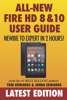 All-New Fire HD 8 & 10 User Guide - Newbie to Expert in 2 Hours! - Edwards, Jenna, and Edwards, Tom