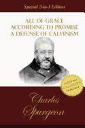 All of Grace, According to Promise, a Defense of Calvinism: 3 Classic Works by C. H. Spurgeon the Prince of Preachers