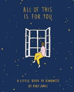 All Of This Is For You: A little book of kindness