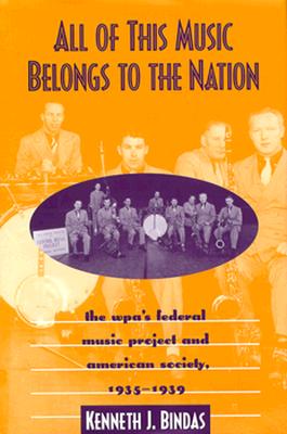 All of This Music Belongs to the Nation: The Wpa's Federal Music Project and American Society - Bindas, Kenneth J