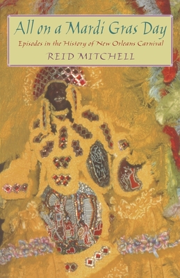 All on a Mardi Gras Day: Episodes in the History of New Orleans Carnival - Mitchell, Reid