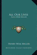 All Our Lives: Alice Duer Miller - Miller, Henry Wise