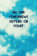 All Our Tomorrows Depend on Today: Inspirational Quotes Blank Journal Lined Notebook Motivational Work Gifts Office Gift Sky