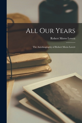 All Our Years: the Autobiography of Robert Morss Lovett - Lovett, Robert Morss 1870-1956