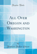 All Over Oregon and Washington (Classic Reprint)