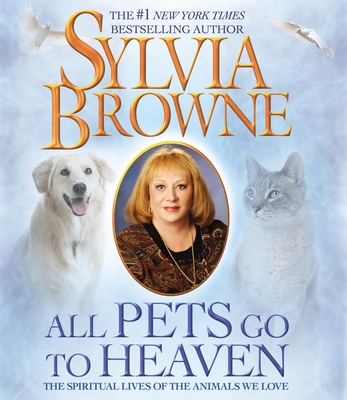 All Pets Go to Heaven: The Spiritual Lives of the Animals We Love - Browne, Sylvia, and Hackett, Jeanie (Narrator)