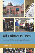 All Politics Is Local: A Guide to Local Politics from a Non-political Perspective