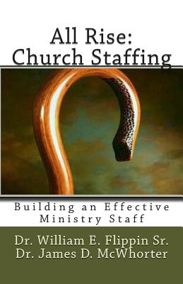 All Rise: Church Staffing: Building an Effective Ministry Staff - McWhorter, James, and Flippin, William E, Sr.