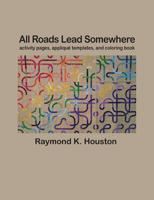 All Roads Lead Somewhere: Activity Pages, Applique Templates, and Coloring Book - Houston, Raymond K