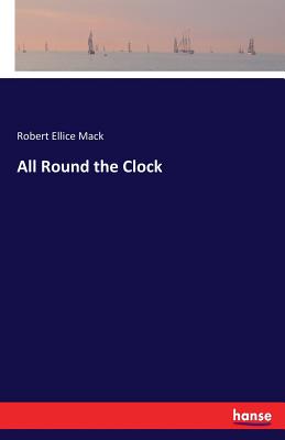 All Round the Clock - Mack, Robert Ellice