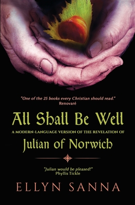 All Shall Be Well: A Modern-Language Version of the Revelation of Julian Norwich - Sanna, Ellyn