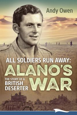 All Soldiers Run Away: Alano's War The Story of a British Deserter - Owen, Andy