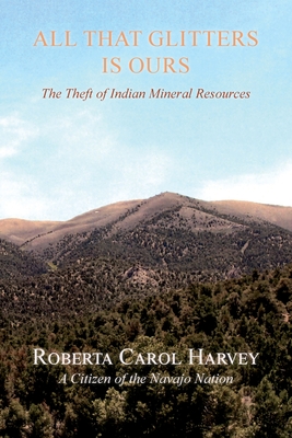 All That Glitters Is Ours: The Theft of Indian Mineral Resources - Harvey, Roberta Carol