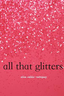 All That Glitters - Valdes-Rodriguez, Alisa