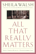 All That Really Matters: Jesus' Simple Plan for a Transformed Life - Walsh, Sheila