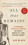 All That Remains: A Renowned Forensic Scientist on Death, Mortality, and Solving Crimes