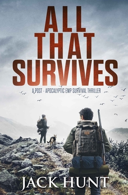 All That Survives: A Post-Apocalyptic EMP Survival Thriller - Hunt, Jack