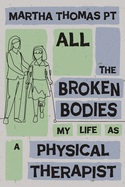 All the Broken Bodies: My Life as a Physical Therapist
