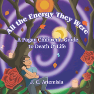 All the Energy They Were: A Pagan Children's Guide to Death & Life