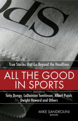 All the Good in Sports: True Stories That Go Beyond the Headlines - Sandrolini, Mike, and Carter, Gary (Foreword by)