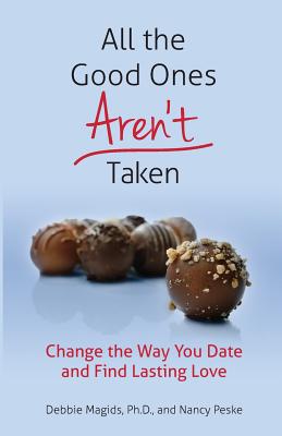 All the Good Ones Aren't Taken: Change the Way You Date and Find Lasting Love - Peske, Nancy, and Magids Ph D, Debbie